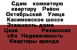 Сдам 1 комнатную квартиру › Район ­ Октябрьский › Улица ­ Касимовское шоссе › Этажность дома ­ 13 › Цена ­ 14 000 - Рязанская обл. Недвижимость » Квартиры аренда   